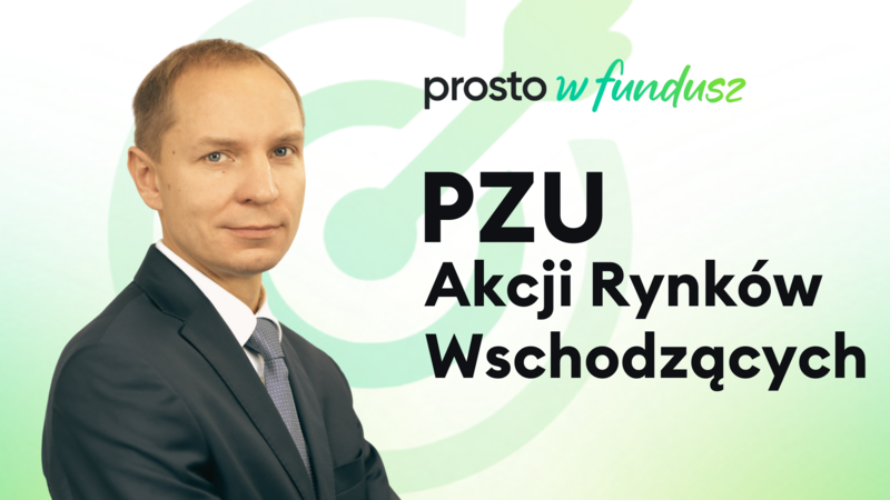 Prosto w fundusz: PZU Akcji Rynków Wschodzących